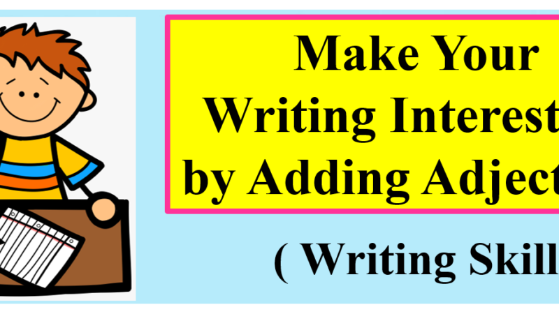 Make Your Writing Interesting by Adding Adjectives
