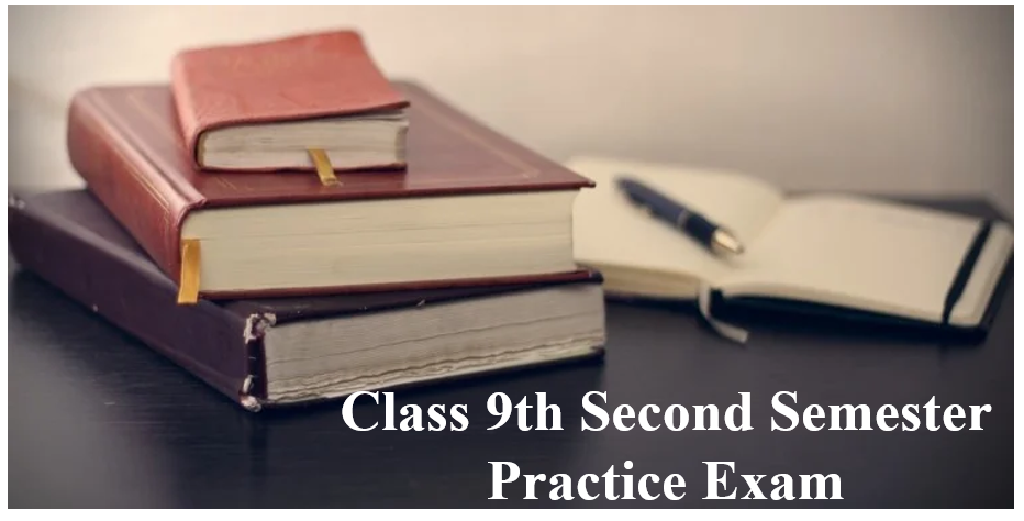 Class 9th Second Semester Practise Exam